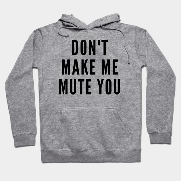 Do Not Make Me Mute You Hoodie by Likeable Design